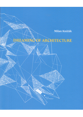 Dreaming of architecture  (odkaz v elektronickém katalogu)