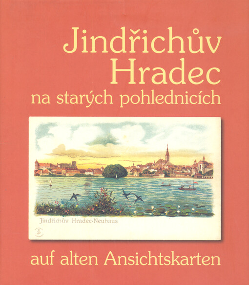 Jindřichův Hradec na starých pohlednicích = Jindřichův Hradec auf alten Ansichtskarten : [pohlednice ze sbírky Karla Vodičky