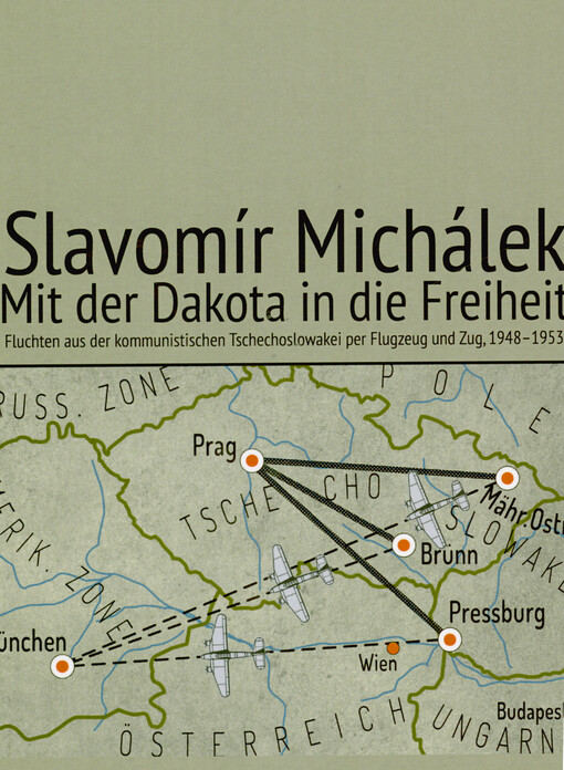 Mit der Dakota in die Freiheit : fluchten aus der kommunistischen Tschechoslowakei per Flugzeug und Zug, 1948-1953
