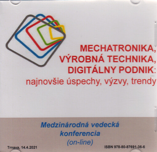 Mechatronika, výrobná technika, digitálny podnik: najnovšie úspechy, výzvy, trendy = Mechatronika, proizvodstvennyje technologii, cifrovoje predprijatije: poslednije dostiženija, vyzovy, tendencii = Mechatronics, production technologies, digital enterprise: latest success, challenges, trends : zborník príspevkov : 14.4.2021 : medzinárodná vedecká konferencia (on-line)