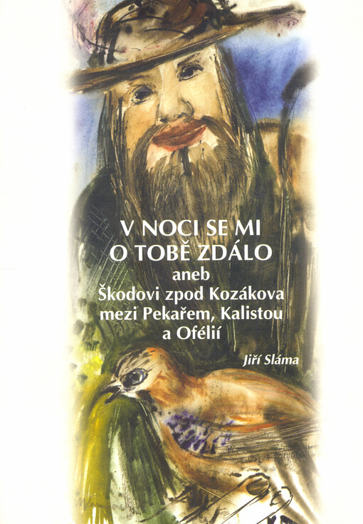 V noci se mi o Tobě zdálo, aneb, Škodovi zpod Kozákova mezi Pekařem, Kalistou a Ofélií