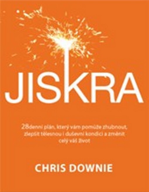 Jiskra : 28denní plán, který vám pomůže zhubnout, zlepšit tělesnou i duševní kondici a změnit celý váš život