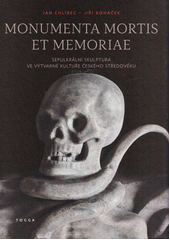 Monumenta mortis et memoriae : sepulkrální skulptura ve výtvarné kultuře českého středověku  (odkaz v elektronickém katalogu)