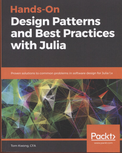 Hands-on design patterns and best practices with Julia : proven solutions to common problems in software design for Julia 1.x
