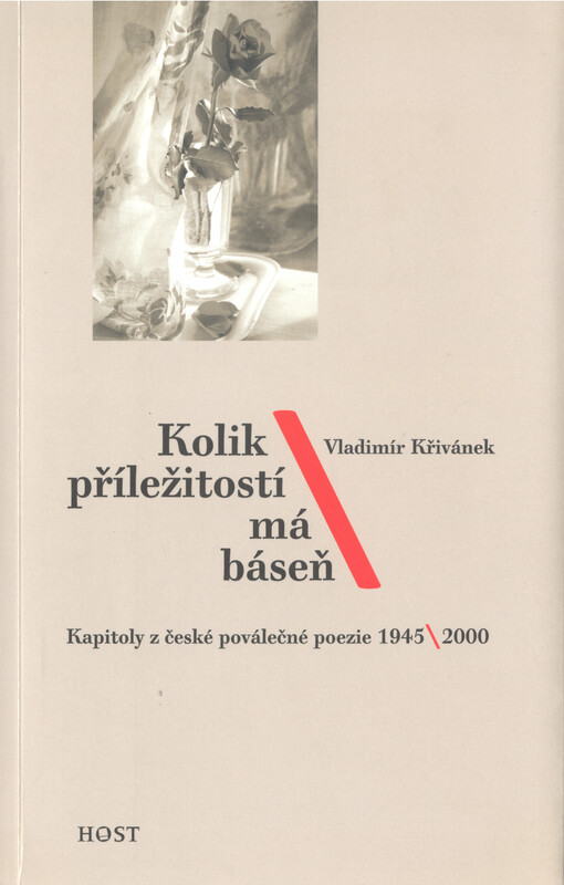Kolik příležitostí má báseň : kapitoly z české poválečné poezie 1945-2000