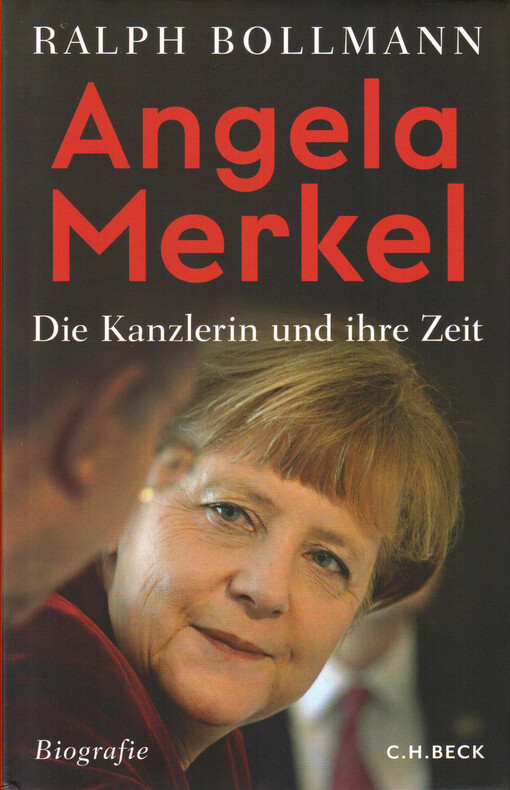 Angela Merkel : die Kanzlerin und ihre Zeit : Biografie