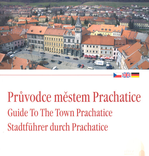 Průvodce městem Prachatice = Guide to the town Prachatice = Stadtfürer durch Prachatice