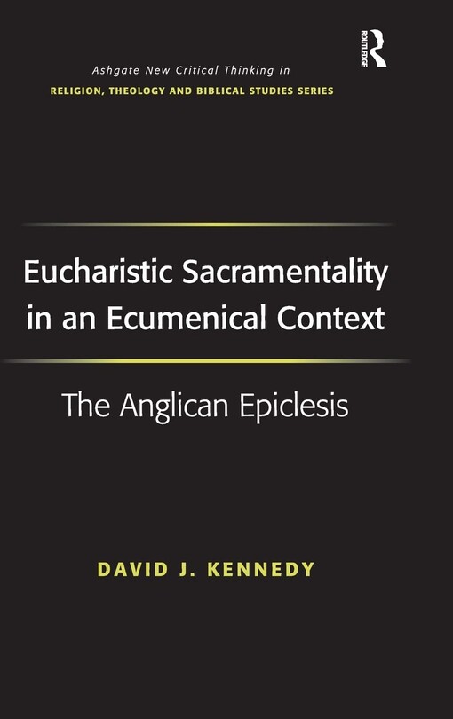 Eucharistic Sacramentality in an Ecumenical Context (Ashgate New Critical Thinking in Religion, Theology, and Biblical Studies)