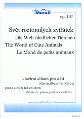 Svět roztomilých zvířátek, op. 137 [hudebnina] = Die Welt niedlicher Tierchen = The world of cute animals = Le mond de petits animaux : klavírní album pro děti  (odkaz v elektronickém katalogu)