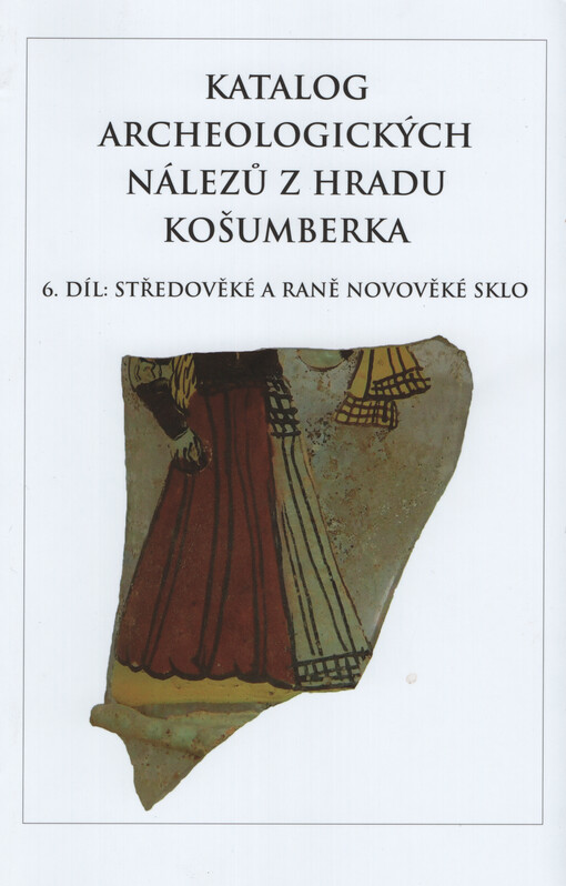 Katalog archeologických nálezů z hradu Košumberka. 6. díl, Středověké a raně novověké sklo = Katalog der archäologischen Funde von der Burg Košumberk. 6. Teil, Glas