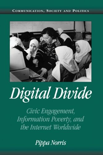 Digital Divide: Civic Engagement, Information Poverty, and the Internet Worldwide (Communication, Society and Politics)