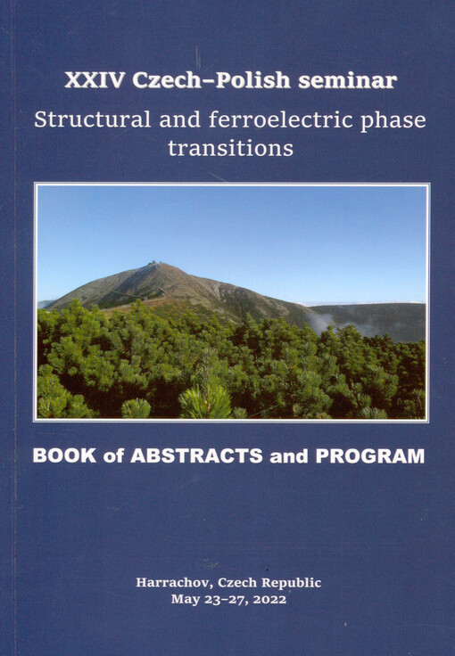 Structural and Ferroelectric Phase Transitions : XXIV Czech-Polish seminar : Harrachov, Czech Republic, May 23-27, 2022 : book of abstracts and program