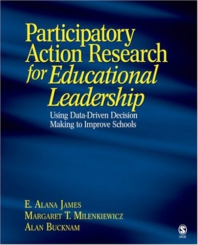 Participatory action research for educational leadership : using data-driven decision making to improve schools
