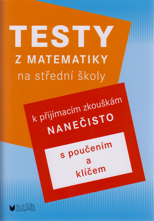 Testy z matematiky na střední školy : k přijímacím zkouškám nanečisto : s poučením a klíčem