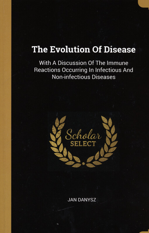 The evolution of disease : with a discussion of the immune reactions occurring in infectious and non-infectious diseases : a theory of immunity, of anaphylaxis and of antianaphylaxis