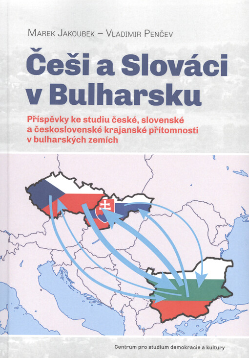 Češi a Slováci v Bulharsku : příspěvky ke studiu české, slovenské a československé krajanské přítomnosti v bulharských zemích