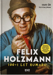 Felix Holzmann : 100+1 let humoru  (odkaz v elektronickém katalogu)