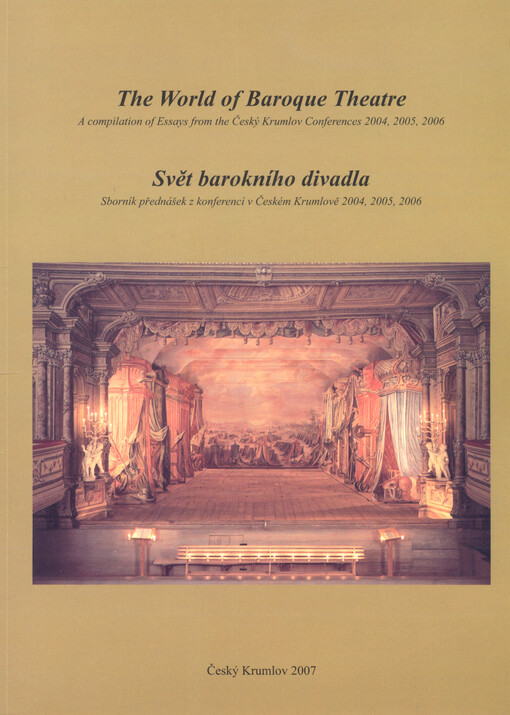 The World of Baroque Theatre :a compilation of essays from the Český Krumlov conferences 2004, 2005, 2006 = Svět barokního divadla : sborník přednášek z konferencí v Českém Krumlově 2004, 2005, 2006