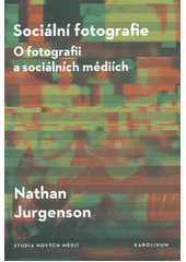 Sociální fotografie : o fotografii a sociálních médiích  (odkaz v elektronickém katalogu)