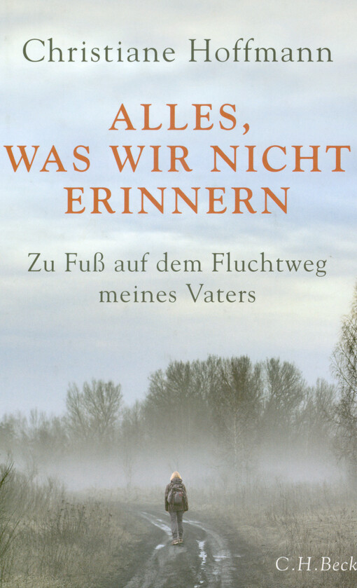 Alles, was wir nicht erinnern : zu Fuß auf dem Fluchtweg meines Vaters