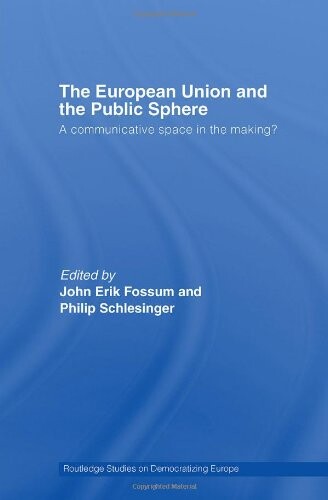 The European Union and the Public Sphere: A Communicative Space in the Making? (Routledge Studies on Democratising Europe)