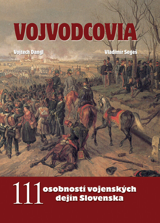 Vojvodcovia : 111 osobností vojenských dejín Slovenska