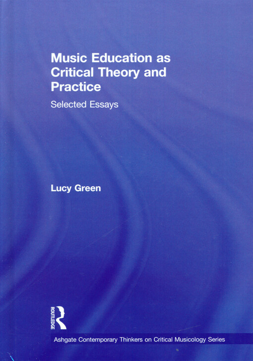 Music education as critical theory and practice : selected essays