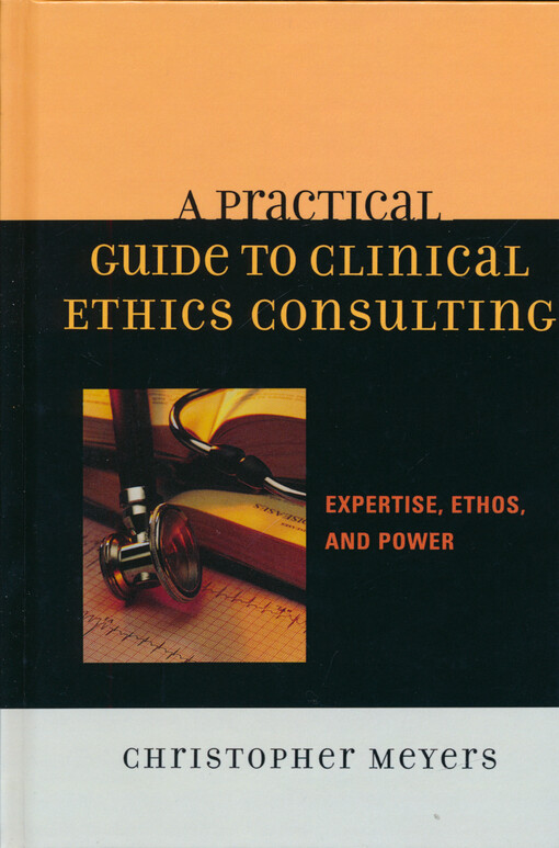 A practical guide to clinical ethics consulting : expertise, ethos, and power