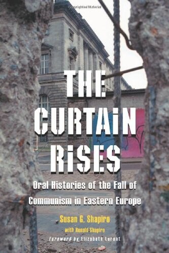 The Curtain Rises: Oral Histories of the Fall of Communism in Eastern Europe