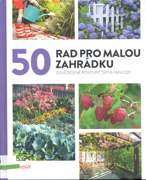 50 rad pro malou zahrádku : osvědčené postupy, tipy a návody