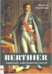 Berthier : Napoleonův nepostradatelný maršál  (odkaz v elektronickém katalogu)