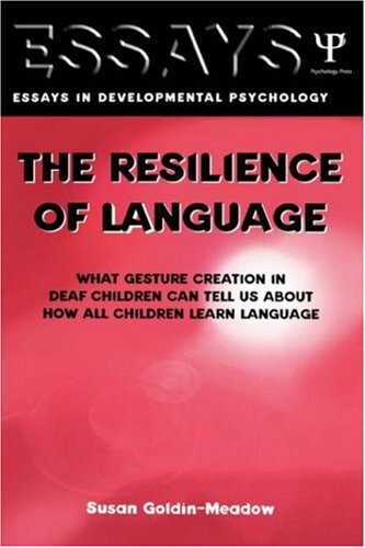 The Resilience of Language: What Gesture Creation in Deaf Children Can Tell Us About How All Children Learn Language (Essays in Developmental Psychology)