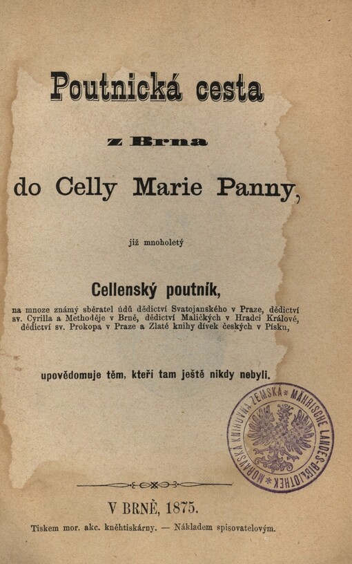 Poutnická cesta z Brna do Celly Marie Panny, již mnoholetý Cellenský poutník, na mnoze známý sběratel údů dědictví Svatojanského v Praze, dědictví sv. Cyrilla a Methoděje v Brně, dědictví Maličkých v Hradci Králové, dědictví sv. Prokopa v Praze a Zlaté knihy dívek českých v Písku, upovědomuje těm, kteří tam ještě nikdy nebyli