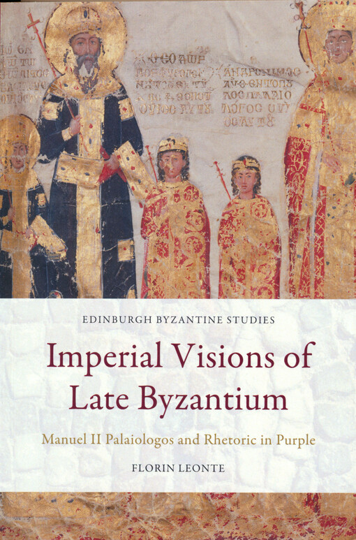 Imperial visions of late Byzantium : Manuel II Palaiologos and rhetoric in purple