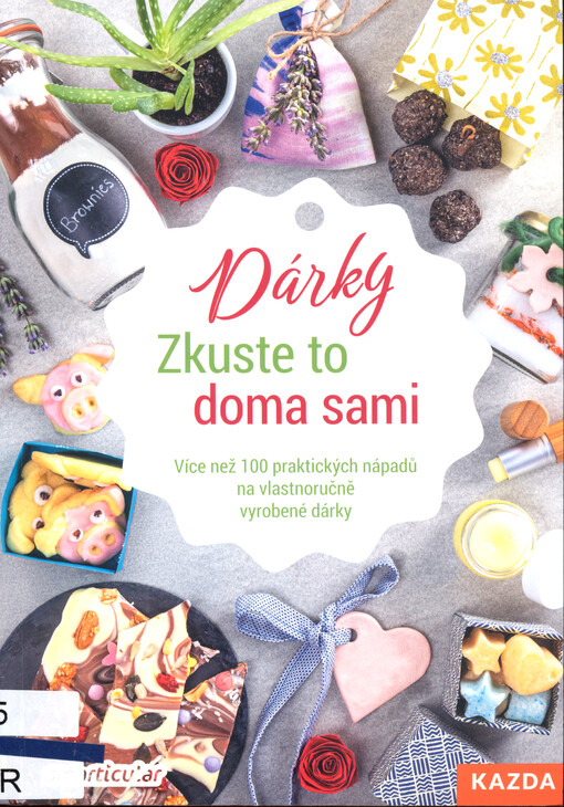 Dárky : zkuste to doma sami : více než 100 praktických nápadů na vlastnoručně vyrobené dárky