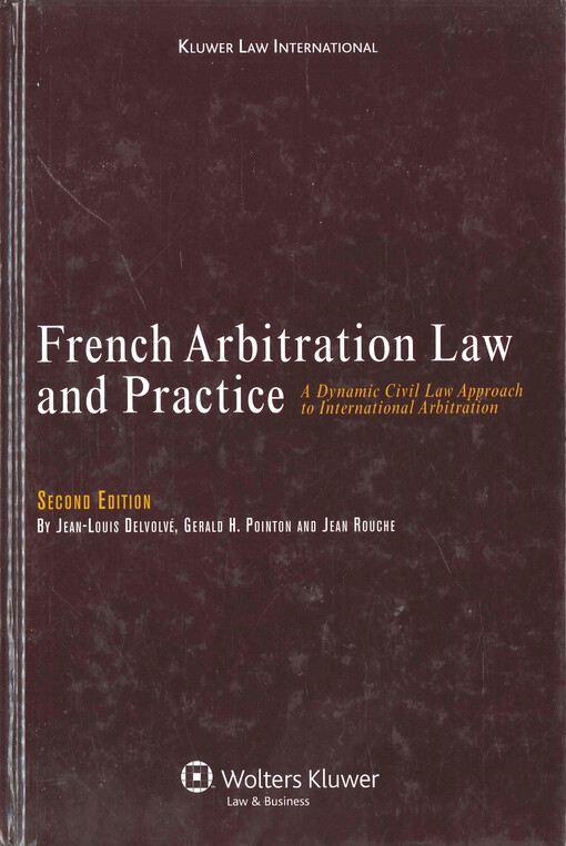 French arbitration law and practice : a dynamic civil law approach to international arbitration