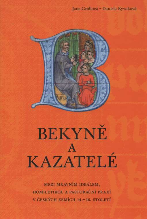 Bekyně a kazatelé : mezi mravním ideálem, homiletikou a pastorační praxí v českých zemích 14.-16. století