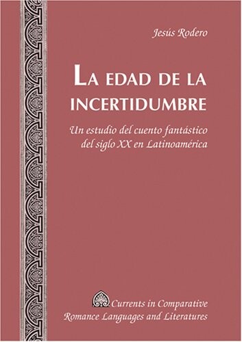 La edad de la incertidumbre (Currents in Comparative Romance Languages and Literatures)
