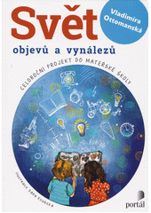Svět objevů a vynálezů : celoroční projekt do mateřské školy  (odkaz v elektronickém katalogu)