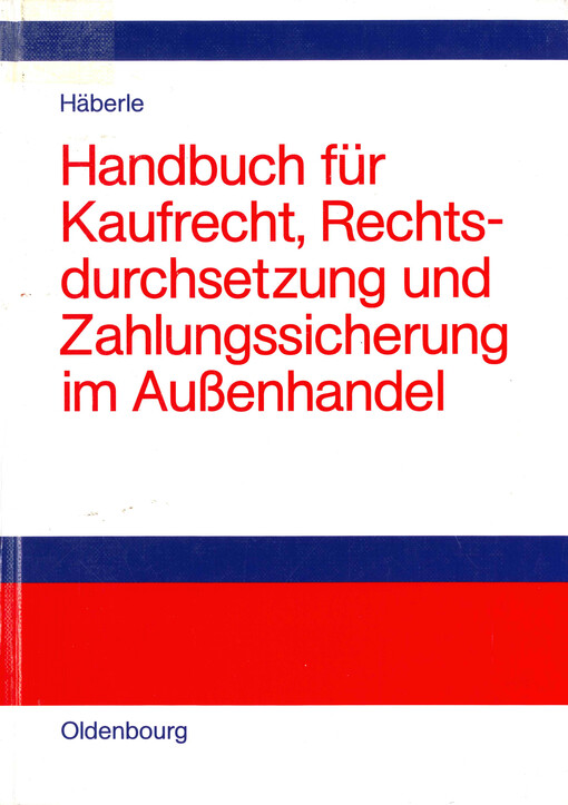 Handbuch für Kaufrecht, Rechtsdurchsetzung und Zahlungssicherung im Außenhandel : internationale Kaufverträge, internationale Produkthaftung, Eigentumsvorbehalt, Schiedsgerichtsbarkeit, gerichtliche Durchsetzung und Vollstreckung, internationale Zahlungs- und Sicherungsinstrumente, Incoterms
