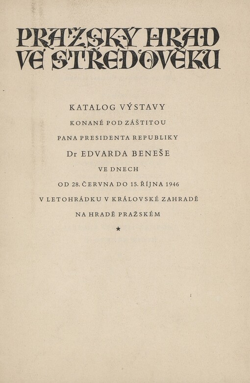 Pražský hrad ve středověku: Katalog výstavy konané pod záštitou pana presidenta republiky Dr. Edvarda Beneše ve dnech od 28. června do 15. října 1946 v letohrádku v Královské zahradě na hradě pražském