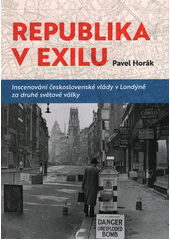 Republika v exilu : inscenování československé vlády v Londýně za druhé světové války  (odkaz v elektronickém katalogu)