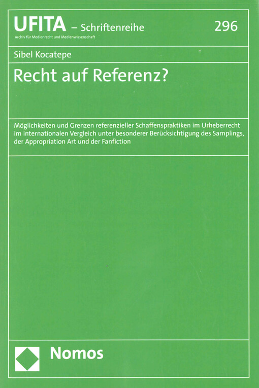 Recht auf Referenz? : Möglichkeiten und Grenzen referenzieller Schaffenspraktiken im Urheberrecht im internationalen Vergleich unter besonderer Berücksichtigung des Samplings, der Appropriation Art und der Fanfiction