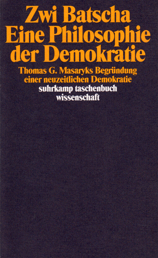 Eine Philosophie der Demokratie : Thomas G. Masaryks Begründung einer neuzeitlichen Demokratie