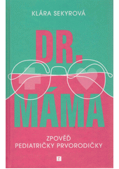 Dr. Máma : zpověď pediatričky prvorodičky  (odkaz v elektronickém katalogu)