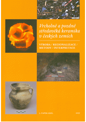 Vrcholně a pozdně středověká keramika v českých zemích : výroba, regionalizace, metody, interpretace  (odkaz v elektronickém katalogu)