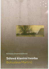 Sólová klavírní tvorba Bohuslava Martinů  (odkaz v elektronickém katalogu)