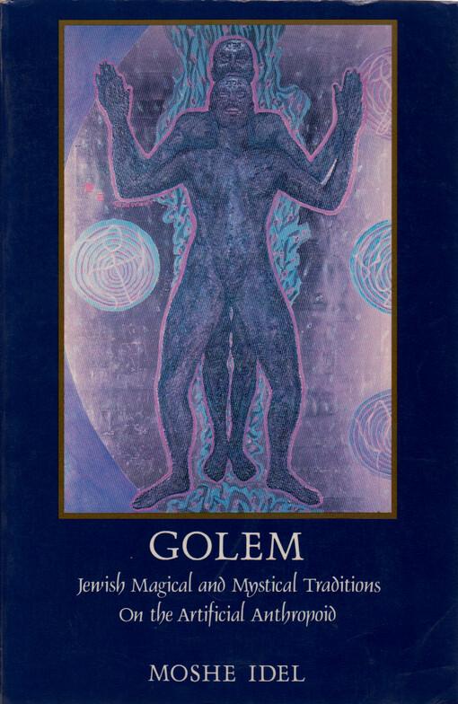 Golem : Jewish magical and mystical traditions on the artificial anthropoid