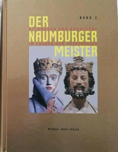 Der Naumburger Meister : Bildhauer und Architekt im Europa der Kathedralen : Naumburg, 29. Juni 2011 bis 02. November 2011, Dom, Schlösschen und Stadtmuseum Hohe Lilie : Ausstellungskatalog. Band 2