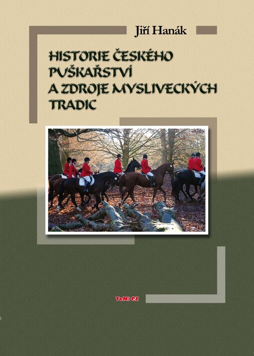 Historie českého puškařství a zdroje mysliveckých tradic : historie vývoje zbraní a lovu, myslivecké tradice, zvyky, obyčeje, legendy, významné osobnosti